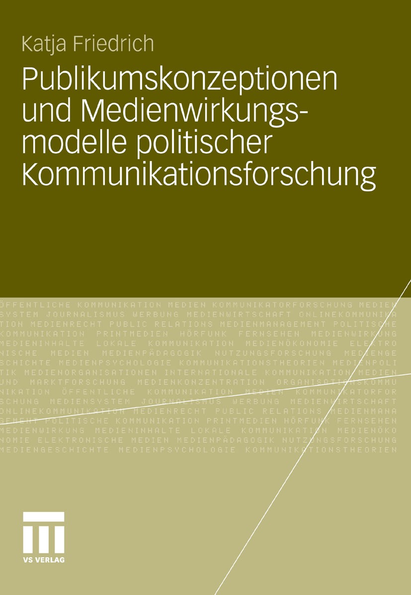 Titlebook: Publikumskonzeptionen und Medienwirkungsmodelle politischer Kommunikationsforschung; Zum Einfluss theoret Katja Friedrich Book 2011 VS Verl Titlebook: Publikumskonzeptionen und Medienwirkungsmodelle politischer Kommunikationsforschung; Zum Einfluss theoret Katja Friedrich Book 2011 VS Verl