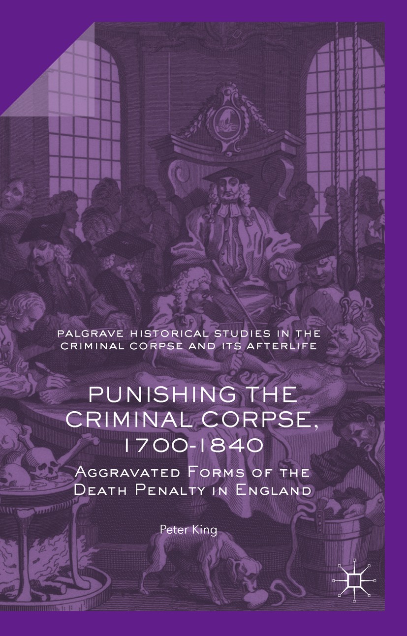 Titlebook: Punishing the Criminal Corpse, 1700-1840; Aggravated Forms of Peter King Book‘‘‘‘‘‘‘‘ 2017 The Editor(s) (if applicable) and The Author(s) Titlebook: Punishing the Criminal Corpse, 1700-1840; Aggravated Forms of Peter King Book‘‘‘‘‘‘‘‘ 2017 The Editor(s) (if applicable) and The Author(s)