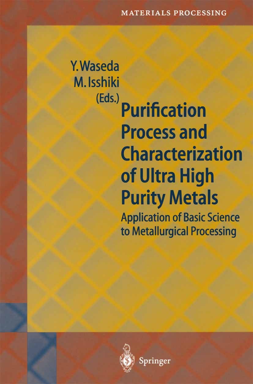Titlebook: Purification Process and Characterization of Ultra High Purity Metals; Application of Basic Yoshio Waseda,Minoru Isshiki Book 2002 Springer Titlebook: Purification Process and Characterization of Ultra High Purity Metals; Application of Basic Yoshio Waseda,Minoru Isshiki Book 2002 Springer