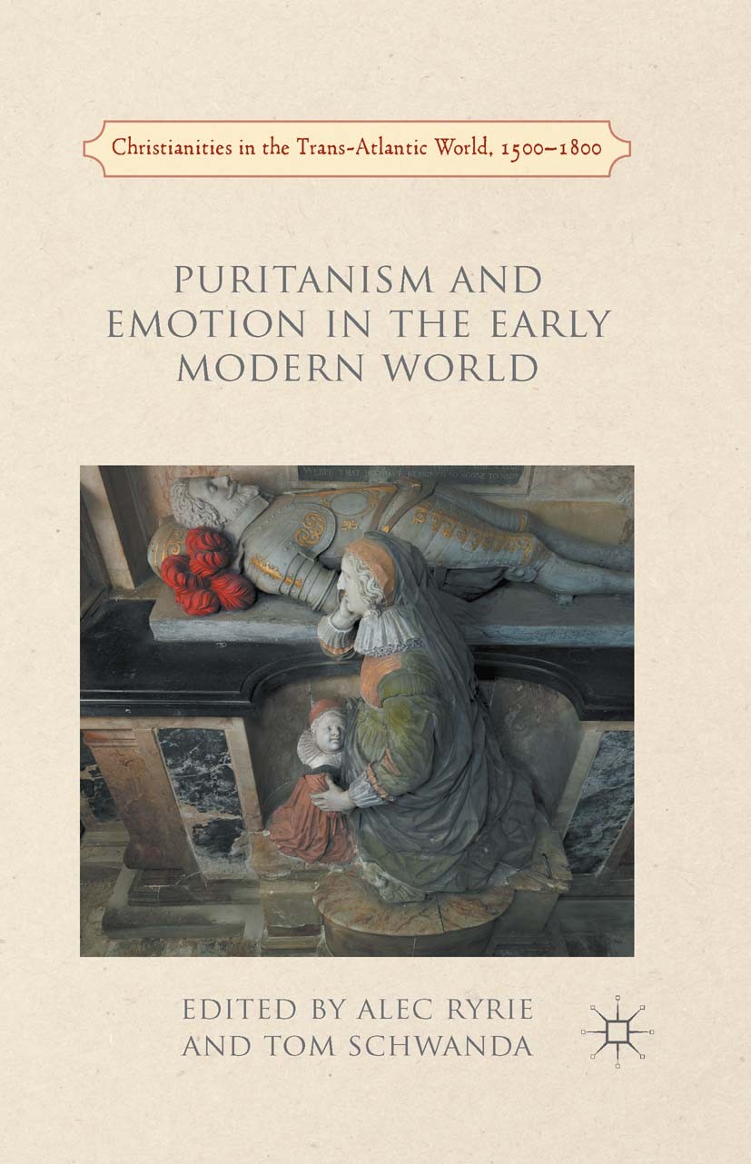 Titlebook: Puritanism and Emotion in the Early Modern World; Alec Ryrie (Professor of the History of Christiani Book 2016 The Editor(s) (if applicabl Titlebook: Puritanism and Emotion in the Early Modern World; Alec Ryrie (Professor of the History of Christiani Book 2016 The Editor(s) (if applicabl