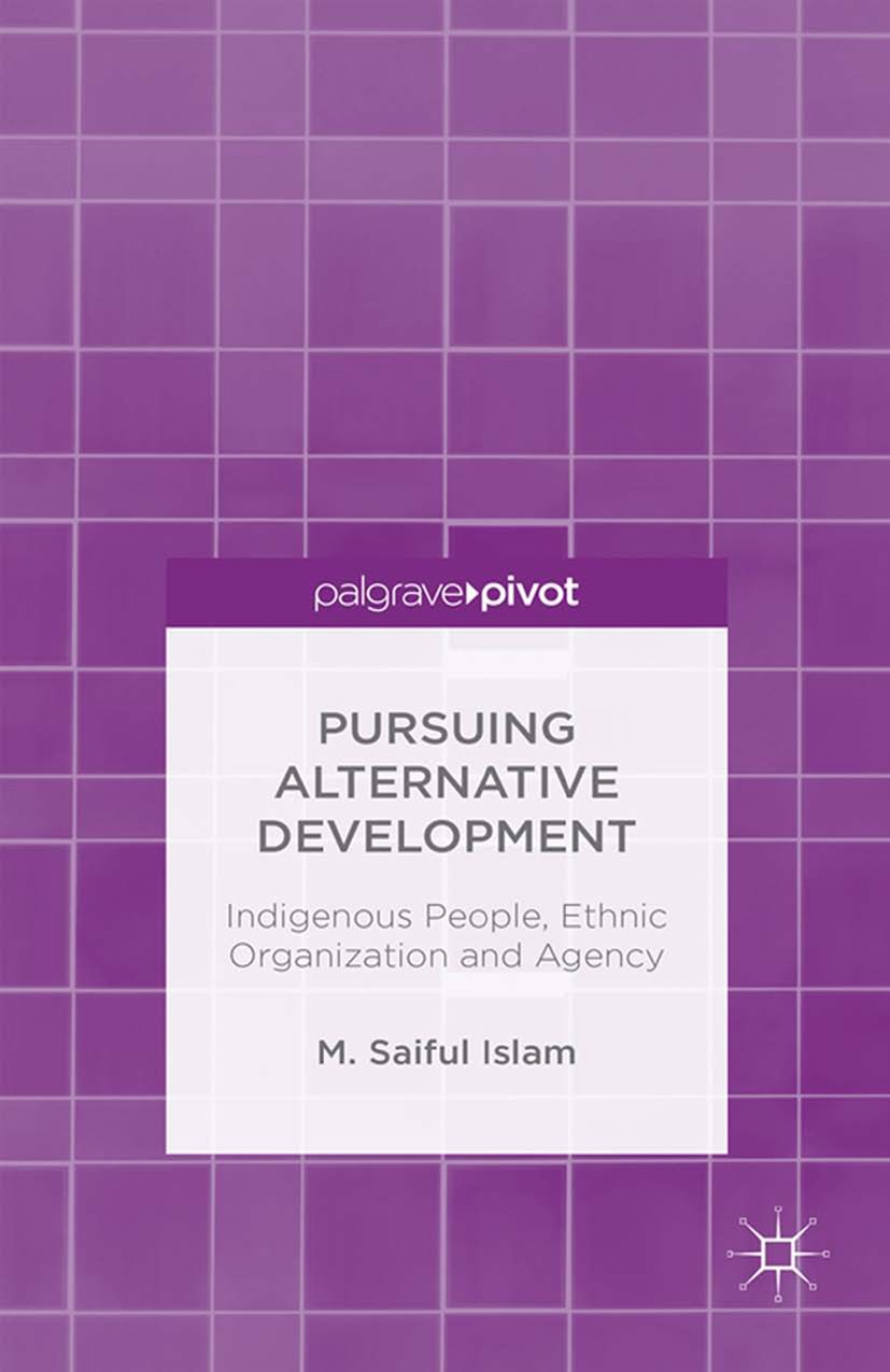 Titlebook: Pursuing Alternative Development; Indigenous People, E M. Saiful Islam Book 2015 The Editor(s) (if applicable) and The Author(s) 2015 Alter Titlebook: Pursuing Alternative Development; Indigenous People, E M. Saiful Islam Book 2015 The Editor(s) (if applicable) and The Author(s) 2015 Alter