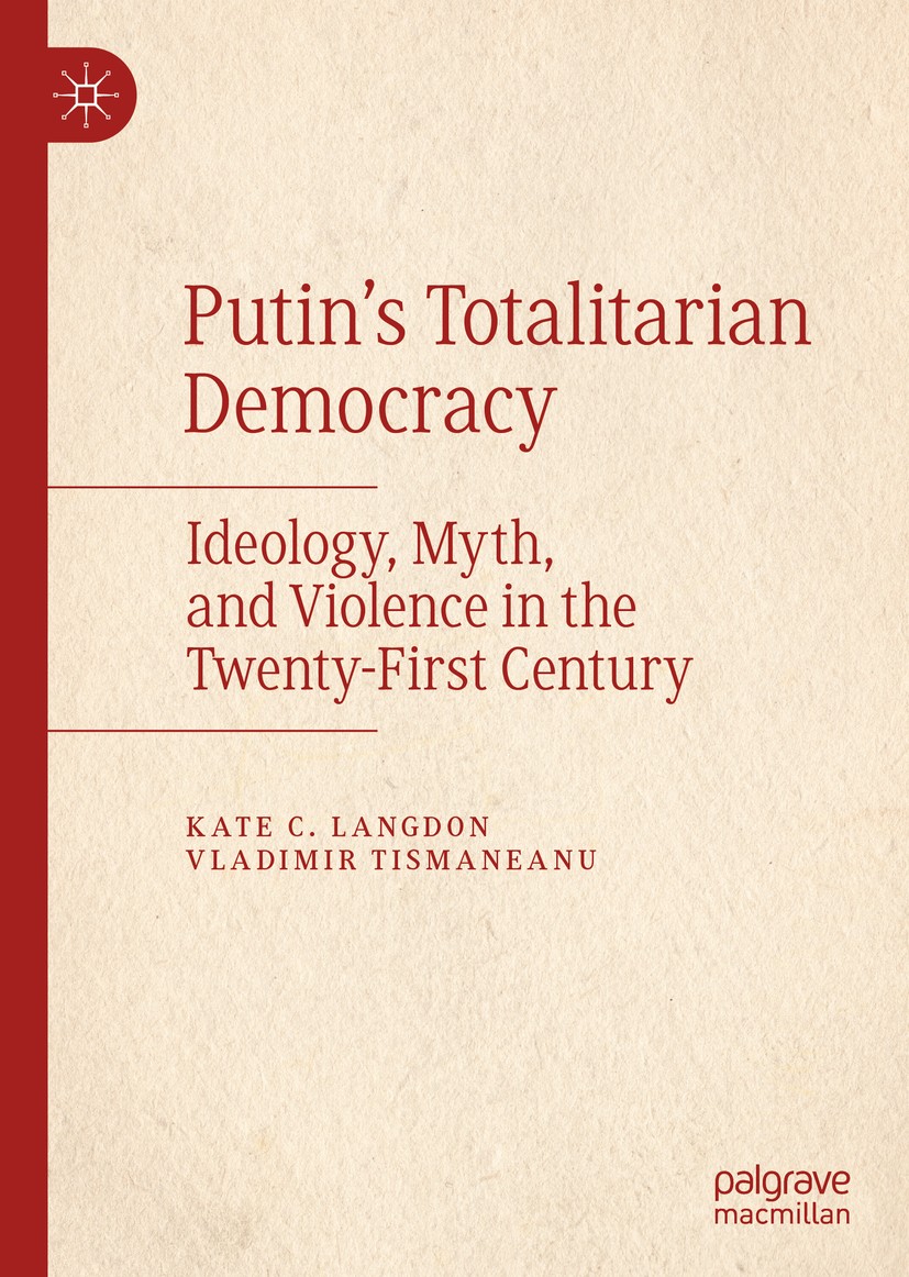 Titlebook: Putin’s Totalitarian Democracy; Ideology, Myth, and Kate C. Langdon,Vladimir Tismaneanu Book 2020 The Editor(s) (if applicable) and The Au Titlebook: Putin’s Totalitarian Democracy; Ideology, Myth, and Kate C. Langdon,Vladimir Tismaneanu Book 2020 The Editor(s) (if applicable) and The Au