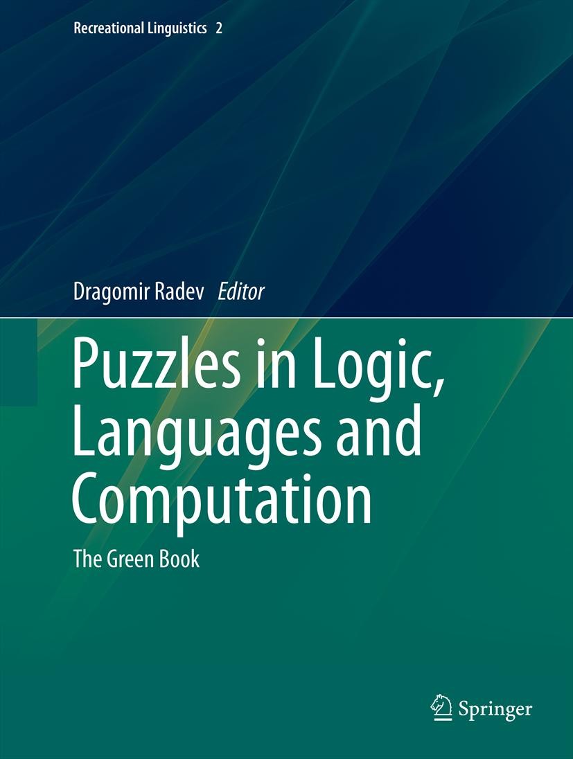 Titlebook: Puzzles in Logic, Languages and Computation; The Green Book Dragomir Radev Textbook 2013 Springer-Verlag Berlin Heidelberg 2013 Computation Titlebook: Puzzles in Logic, Languages and Computation; The Green Book Dragomir Radev Textbook 2013 Springer-Verlag Berlin Heidelberg 2013 Computation