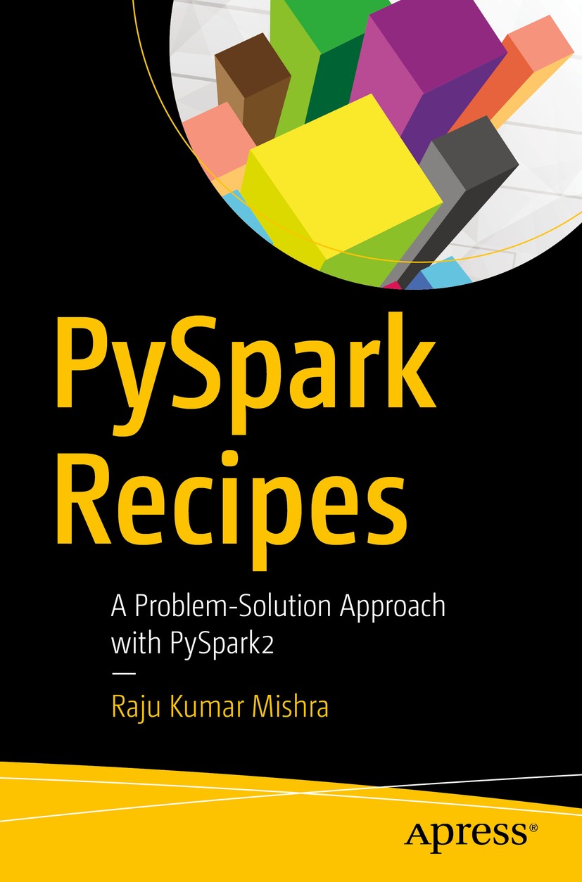 Titlebook: PySpark Recipes; A Problem-Solution A Raju Kumar Mishra Book 2018 Raju Kumar Mishra 2018 Big Data.Spark.Python.Numpy.Scipy.Resilient Distr Titlebook: PySpark Recipes; A Problem-Solution A Raju Kumar Mishra Book 2018 Raju Kumar Mishra 2018 Big Data.Spark.Python.Numpy.Scipy.Resilient Distr