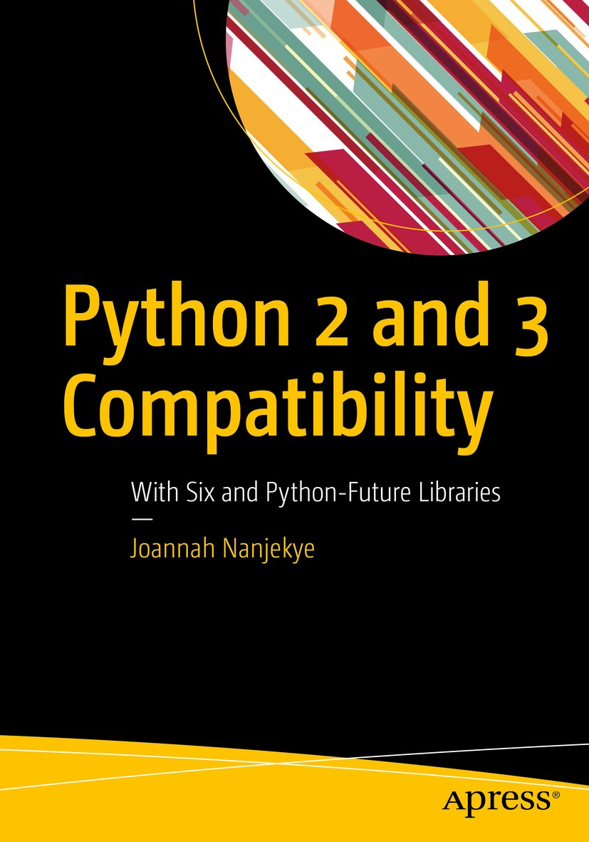 Titlebook: Python 2 and 3 Compatibility; With Six and Python- Joannah Nanjekye Book 2017 Joannah Nanjekye 2017 Python 3.Compatibility.Python-Future.Py Titlebook: Python 2 and 3 Compatibility; With Six and Python- Joannah Nanjekye Book 2017 Joannah Nanjekye 2017 Python 3.Compatibility.Python-Future.Py