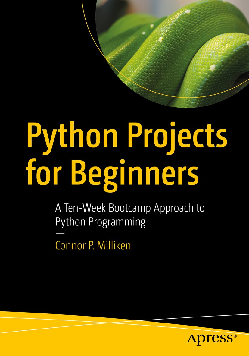 Titlebook: Python Projects for Beginners; A Ten-Week Bootcamp Connor P. Milliken Book 2020 Connor P. Milliken 2020 python.programming.bootcamp.flask. Titlebook: Python Projects for Beginners; A Ten-Week Bootcamp Connor P. Milliken Book 2020 Connor P. Milliken 2020 python.programming.bootcamp.flask.