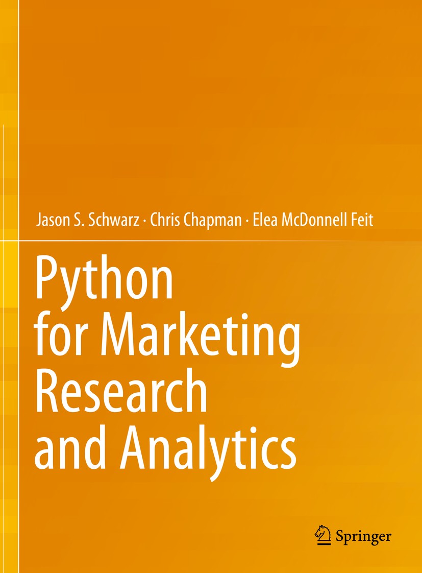Titlebook: Python for Marketing Research and Analytics; Jason S. Schwarz,Chris Chapman,Elea McDonnell Feit Book 2020 Springer Nature Switzerland AG 2 Titlebook: Python for Marketing Research and Analytics; Jason S. Schwarz,Chris Chapman,Elea McDonnell Feit Book 2020 Springer Nature Switzerland AG 2