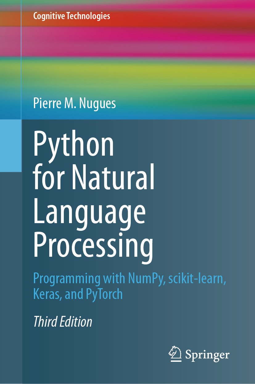 Titlebook: Python for Natural Language Processing; Programming with Num Pierre M. Nugues Textbook 2024Latest edition The Editor(s) (if applicable) and Titlebook: Python for Natural Language Processing; Programming with Num Pierre M. Nugues Textbook 2024Latest edition The Editor(s) (if applicable) and