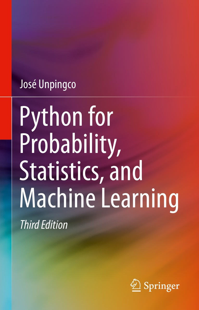 Titlebook: Python for Probability, Statistics, and Machine Learning; José Unpingco Textbook 2022Latest edition The Editor(s) (if applicable) and The Titlebook: Python for Probability, Statistics, and Machine Learning; José Unpingco Textbook 2022Latest edition The Editor(s) (if applicable) and The
