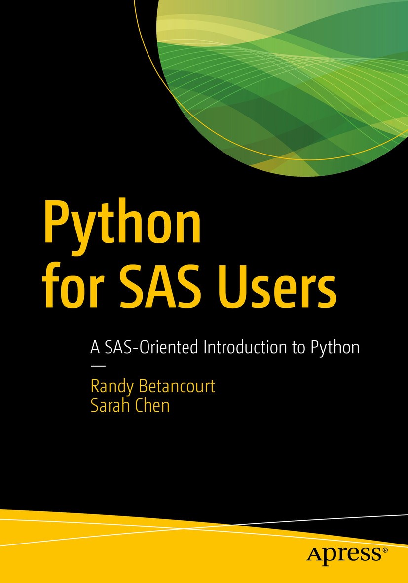 Titlebook: Python for SAS Users; A SAS-Oriented Intro Randy Betancourt,Sarah Chen Book 2019 Randy Betancourt, Sarah Chen 2019 Python.SAS.Data Science. Titlebook: Python for SAS Users; A SAS-Oriented Intro Randy Betancourt,Sarah Chen Book 2019 Randy Betancourt, Sarah Chen 2019 Python.SAS.Data Science.