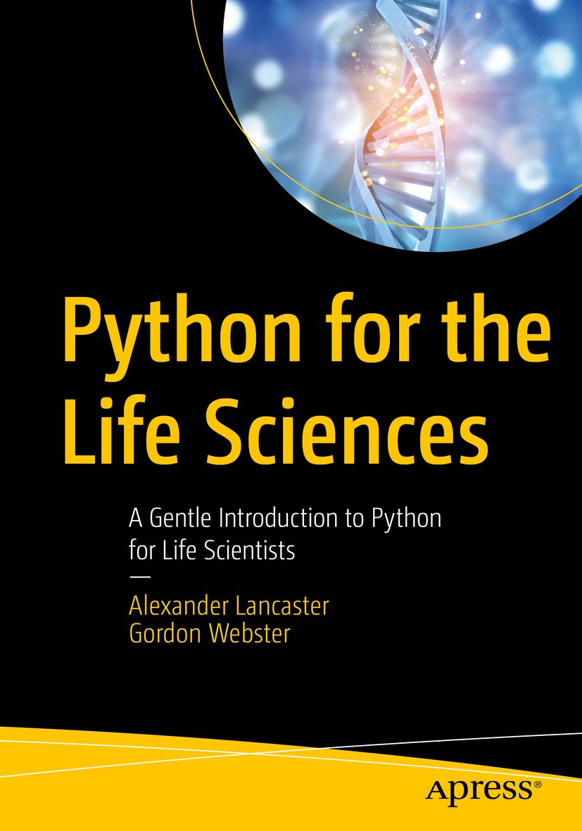 Titlebook: Python for the Life Sciences; A Gentle Introductio Alexander Lancaster,Gordon Webster Book 2019 Alexander Lancaster and Gordon Webster 2019 Titlebook: Python for the Life Sciences; A Gentle Introductio Alexander Lancaster,Gordon Webster Book 2019 Alexander Lancaster and Gordon Webster 2019
