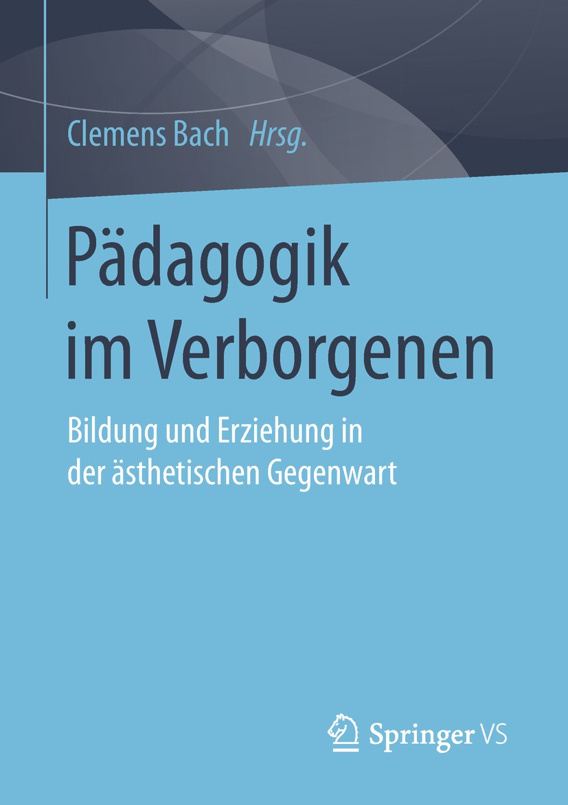 Titlebook: Pädagogik im Verborgenen; Bildung und Erziehun Clemens Bach Book 2019 Springer Fachmedien Wiesbaden GmbH, ein Teil von Springer Nature 2019 Titlebook: Pädagogik im Verborgenen; Bildung und Erziehun Clemens Bach Book 2019 Springer Fachmedien Wiesbaden GmbH, ein Teil von Springer Nature 2019