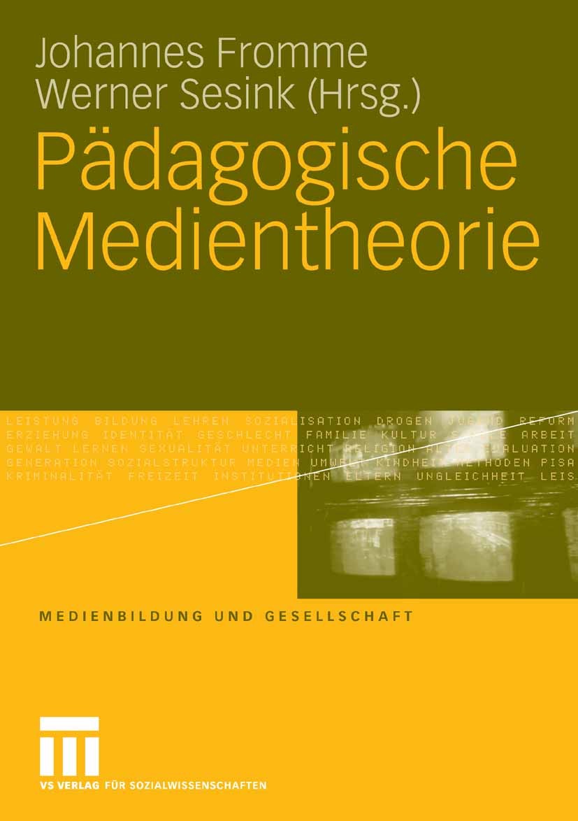 Titlebook: Pädagogische Medientheorie; Johannes Fromme,Werner Sesink Book 2008 VS Verlag für Sozialwissenschaften | Springer Fachmedien Wiesbaden Gmb Titlebook: Pädagogische Medientheorie; Johannes Fromme,Werner Sesink Book 2008 VS Verlag für Sozialwissenschaften | Springer Fachmedien Wiesbaden Gmb