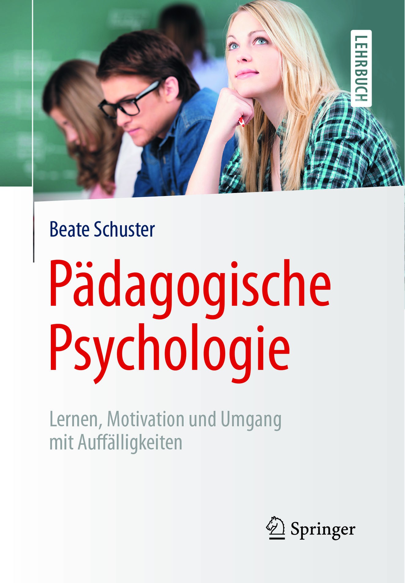 Titlebook: Pädagogische Psychologie; Lernen, Motivation u Beate Schuster Textbook 2017 Springer-Verlag Berlin Heidelberg 2017 Arbeit mit Schülern.Moti Titlebook: Pädagogische Psychologie; Lernen, Motivation u Beate Schuster Textbook 2017 Springer-Verlag Berlin Heidelberg 2017 Arbeit mit Schülern.Moti
