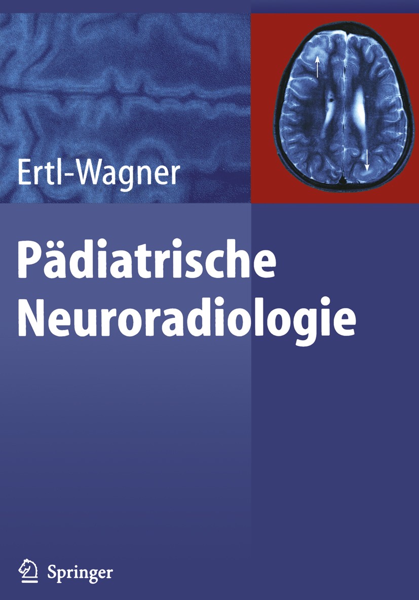 Titlebook: Pädiatrische Neuroradiologie; Birgit Ertl-Wagner Book 2007 Der/die Herausgeber bzw. der/die Autor(en), exklusiv lizenziert an Springer-Ver Titlebook: Pädiatrische Neuroradiologie; Birgit Ertl-Wagner Book 2007 Der/die Herausgeber bzw. der/die Autor(en), exklusiv lizenziert an Springer-Ver