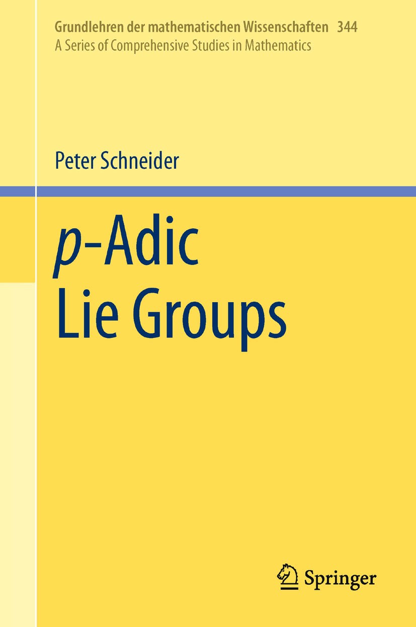 Titlebook: p-Adic Lie Groups; Peter Schneider Book 2011 Springer-Verlag Berlin Heidelberg 2011 22E20, 16S34.Lie group.completed group ring.locally an Titlebook: p-Adic Lie Groups; Peter Schneider Book 2011 Springer-Verlag Berlin Heidelberg 2011 22E20, 16S34.Lie group.completed group ring.locally an