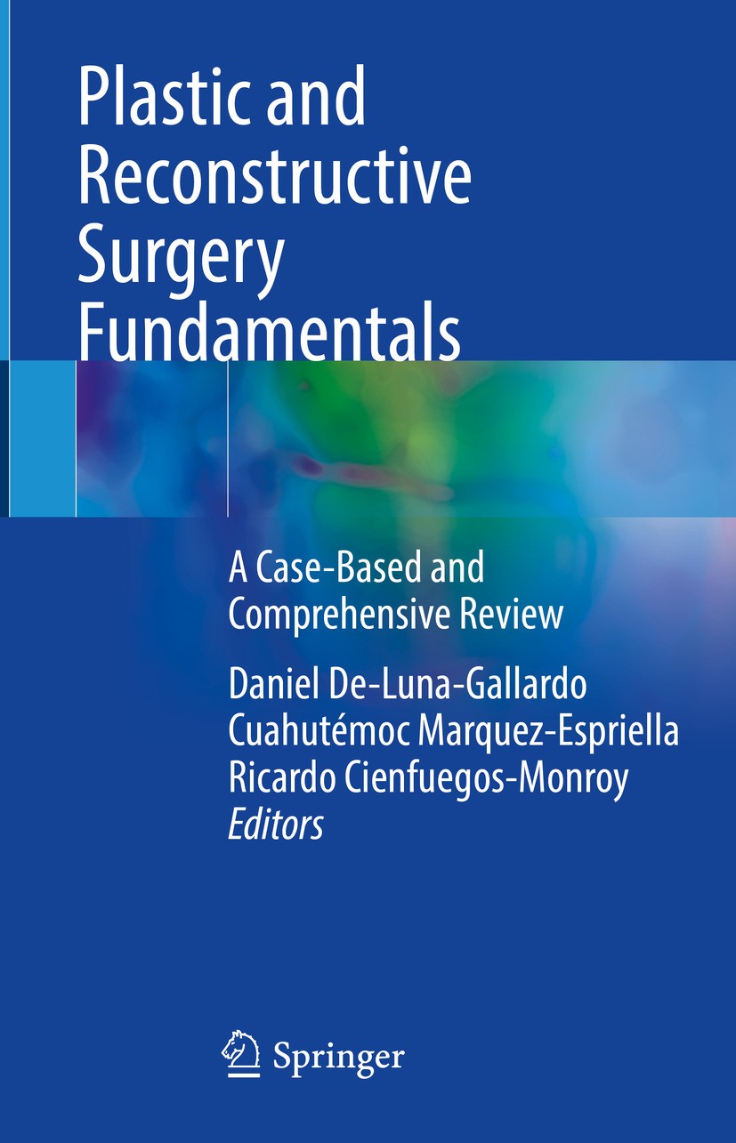 Titlebook: Plastic and Reconstructive Surgery Fundamentals; A Case-Based and Com Daniel De-Luna-Gallardo,Cuahutémoc Marquez-Espriel Textbook 2024 The Titlebook: Plastic and Reconstructive Surgery Fundamentals; A Case-Based and Com Daniel De-Luna-Gallardo,Cuahutémoc Marquez-Espriel Textbook 2024 The
