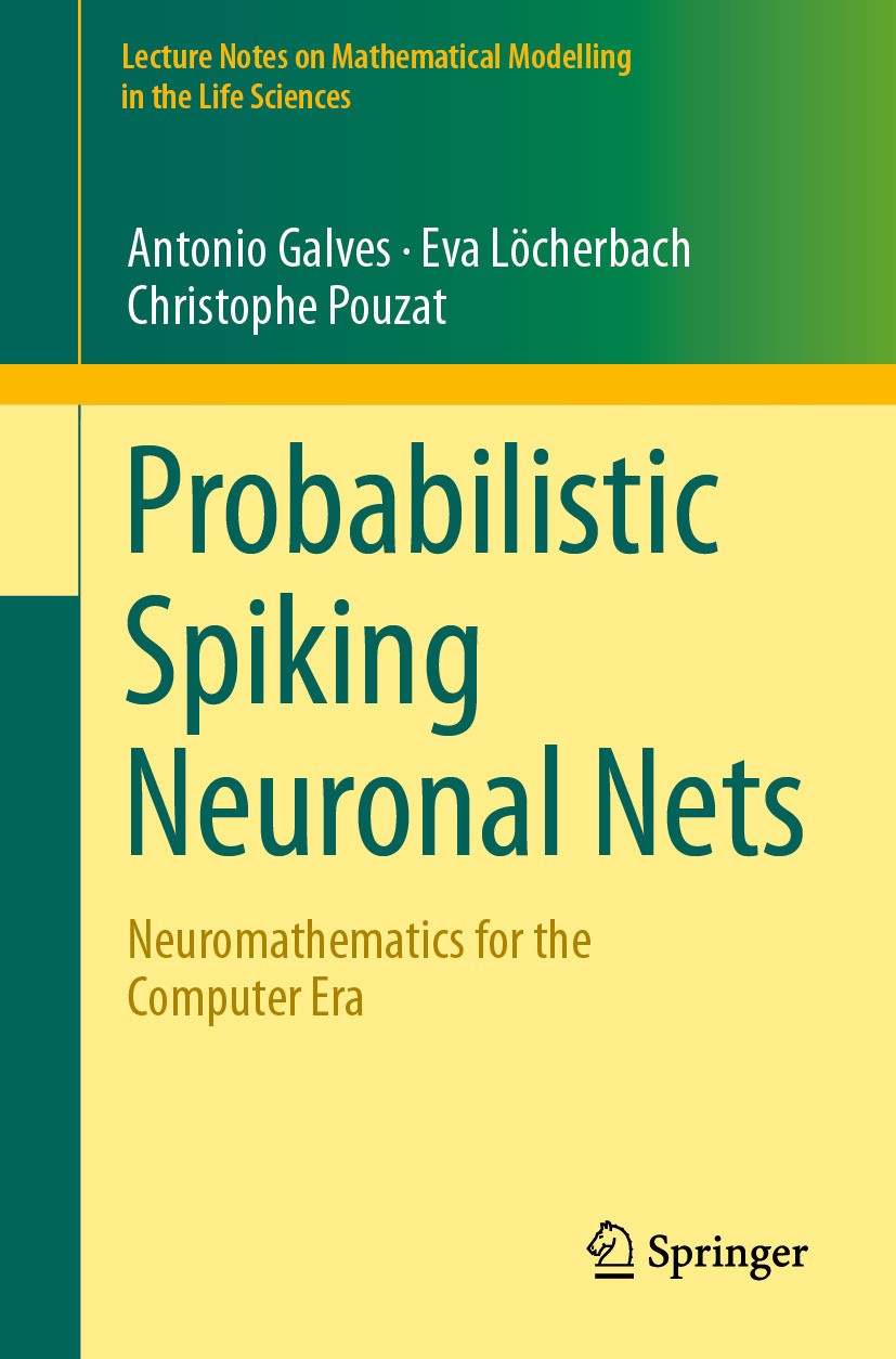 Titlebook: Probabilistic Spiking Neuronal Nets; Neuromathematics for Antonio Galves,Eva Löcherbach,Christophe Pouzat Book 2024 The Editor(s) (if appli Titlebook: Probabilistic Spiking Neuronal Nets; Neuromathematics for Antonio Galves,Eva Löcherbach,Christophe Pouzat Book 2024 The Editor(s) (if appli