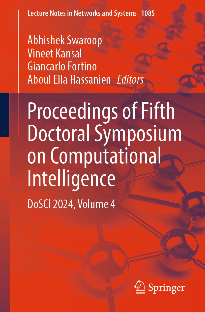 Titlebook: Proceedings of Fifth Doctoral Symposium on Computational Intelligence; DoSCI 2024, Volume 4 Abhishek Swaroop,Vineet Kansal,Aboul Ella Hassa Titlebook: Proceedings of Fifth Doctoral Symposium on Computational Intelligence; DoSCI 2024, Volume 4 Abhishek Swaroop,Vineet Kansal,Aboul Ella Hassa
