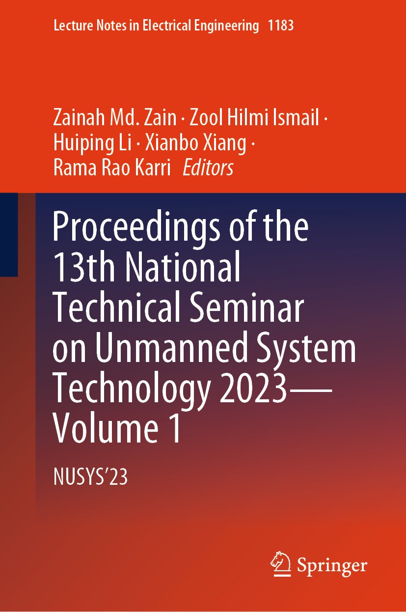 Titlebook: Proceedings of the 13th National Technical Seminar on Unmanned System Technology 2023—Volume 1; NUSYS’23 Zainah Md. Zain,Zool Hilmi Ismail, Titlebook: Proceedings of the 13th National Technical Seminar on Unmanned System Technology 2023—Volume 1; NUSYS’23 Zainah Md. Zain,Zool Hilmi Ismail,