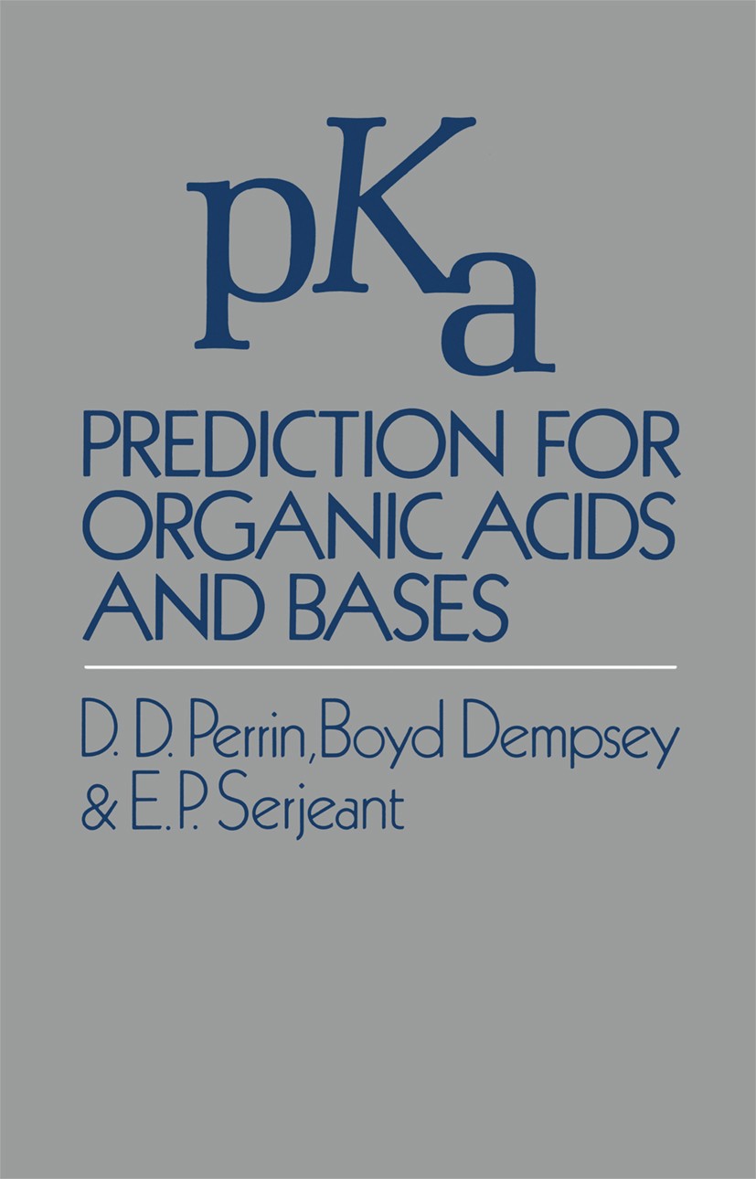 Titlebook: pKa Prediction for Organic Acids and Bases; D. D. Perrin,Boyd Dempsey,E. P. Serjeant Book 1981 D. D. Perrin, Boyd Dempsey and E. P. Serjea Titlebook: pKa Prediction for Organic Acids and Bases; D. D. Perrin,Boyd Dempsey,E. P. Serjeant Book 1981 D. D. Perrin, Boyd Dempsey and E. P. Serjea