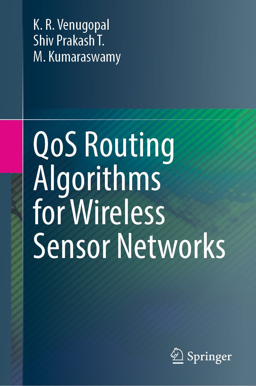 Titlebook: QoS Routing Algorithms for Wireless Sensor Networks; K. R. Venugopal,Shiv Prakash T.,M. Kumaraswamy Book 2020 Springer Nature Singapore Pt Titlebook: QoS Routing Algorithms for Wireless Sensor Networks; K. R. Venugopal,Shiv Prakash T.,M. Kumaraswamy Book 2020 Springer Nature Singapore Pt