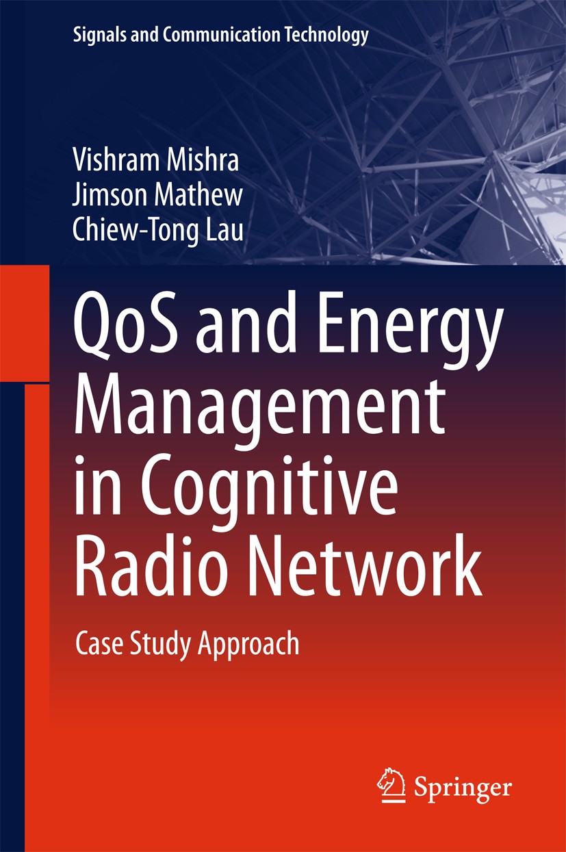 Titlebook: QoS and Energy Management in Cognitive Radio Network; Case Study Approach Vishram Mishra,Jimson Mathew,Chiew-Tong‘Lau Book 2017 Springer In Titlebook: QoS and Energy Management in Cognitive Radio Network; Case Study Approach Vishram Mishra,Jimson Mathew,Chiew-Tong‘Lau Book 2017 Springer In