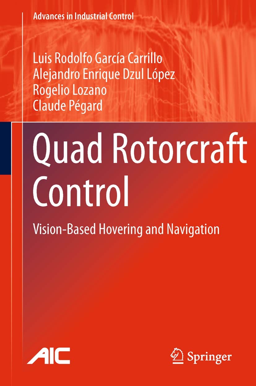 Titlebook: Quad Rotorcraft Control; Vision-Based Hoverin Luis Rodolfo García Carrillo,Alejandro Enrique Dzu Book 2013 Springer-Verlag London 2013 Nonl Titlebook: Quad Rotorcraft Control; Vision-Based Hoverin Luis Rodolfo García Carrillo,Alejandro Enrique Dzu Book 2013 Springer-Verlag London 2013 Nonl