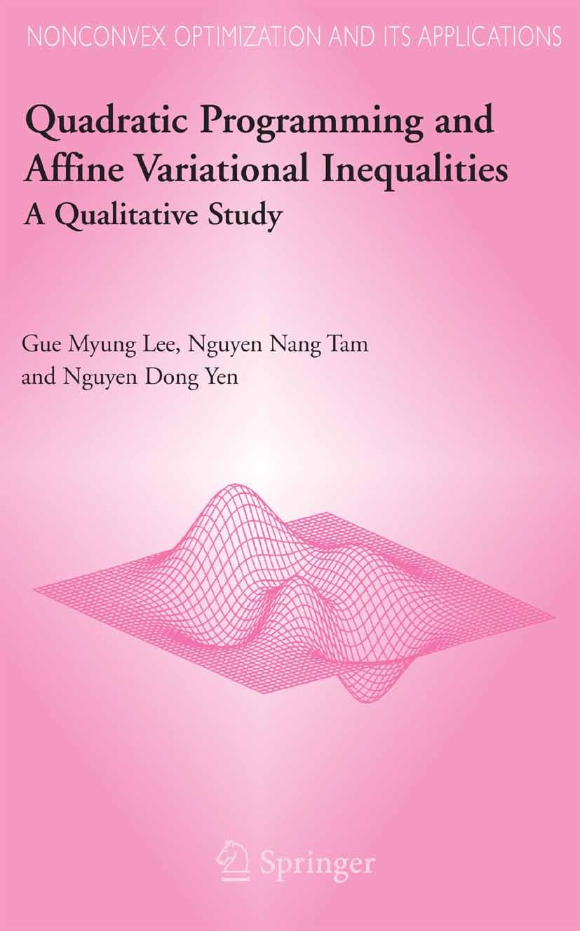 Titlebook: Quadratic Programming and Affine Variational Inequalities; A Qualitative Study Gue Myung Lee,Nguyen Nang Tam,Nguyen Dong Yen Book 2005 Spri Titlebook: Quadratic Programming and Affine Variational Inequalities; A Qualitative Study Gue Myung Lee,Nguyen Nang Tam,Nguyen Dong Yen Book 2005 Spri