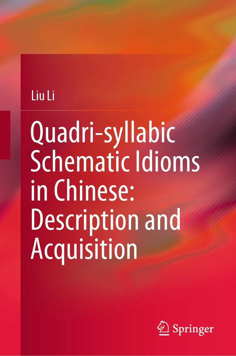 Titlebook: Quadri-syllabic Schematic Idioms in Chinese: Description and Acquisition; Liu Li Book 2023 The Editor(s) (if applicable) and The Author(s) Titlebook: Quadri-syllabic Schematic Idioms in Chinese: Description and Acquisition; Liu Li Book 2023 The Editor(s) (if applicable) and The Author(s)