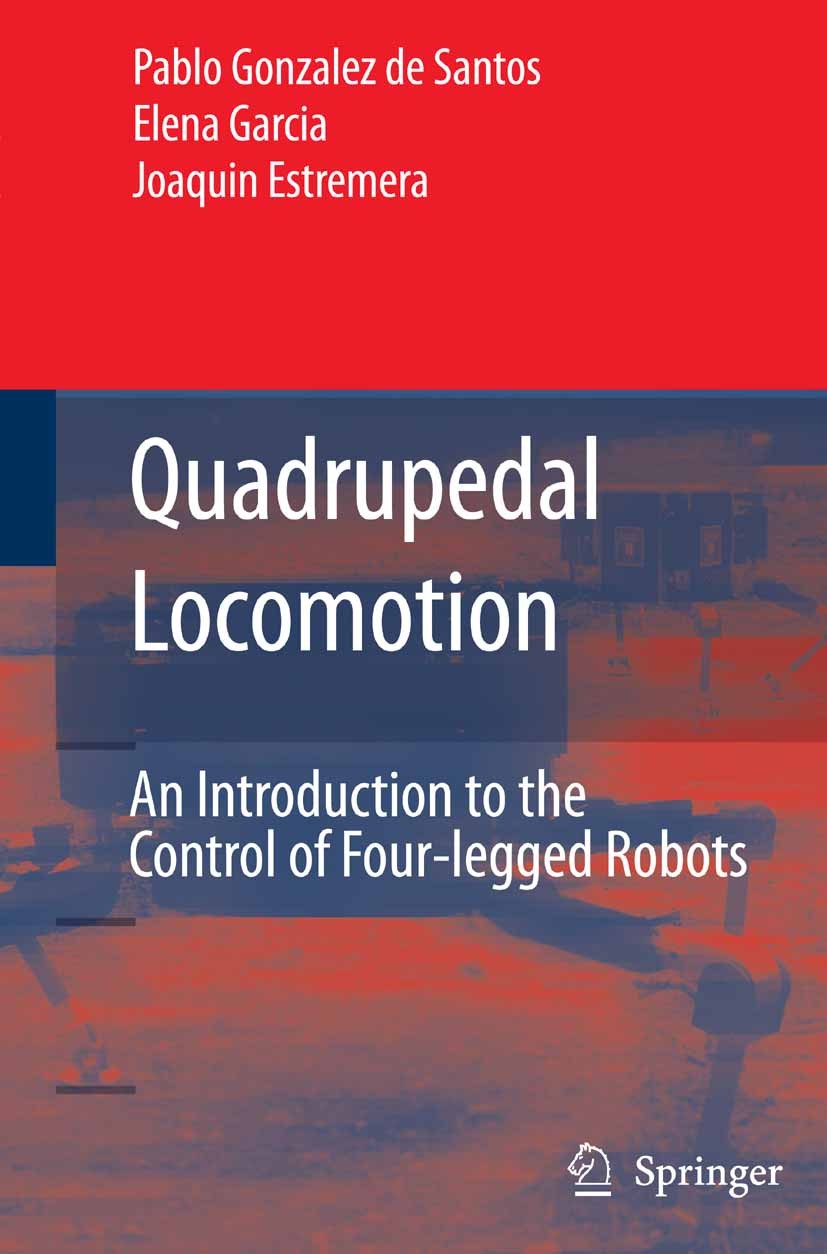 Titlebook: Quadrupedal Locomotion; An Introduction to t Pablo Gonzalez de Santos,Elena Garcia,Joaquin Estr Book 2006 Springer-Verlag London 2006 Hexap Titlebook: Quadrupedal Locomotion; An Introduction to t Pablo Gonzalez de Santos,Elena Garcia,Joaquin Estr Book 2006 Springer-Verlag London 2006 Hexap