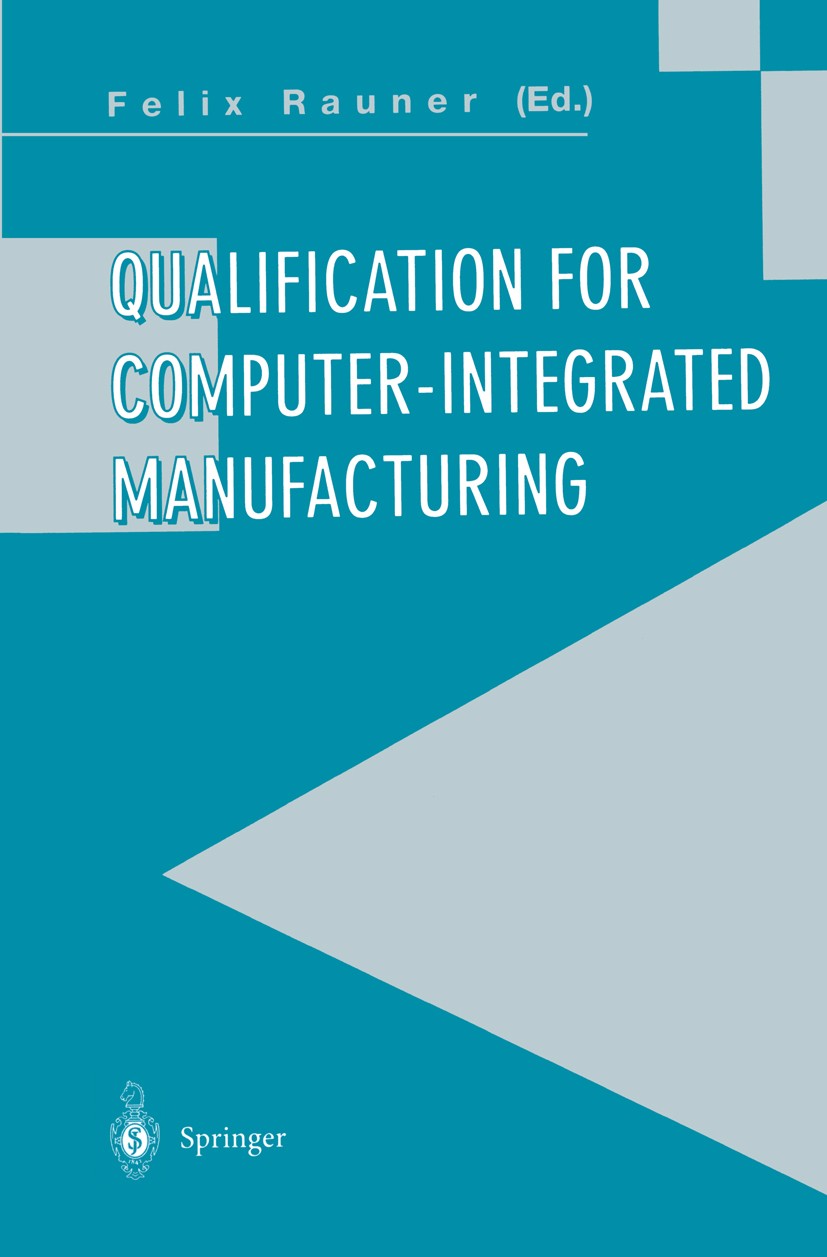 Titlebook: Qualification for Computer-Integrated Manufacturing; Felix Rauner Book 1995 Springer-Verlag London Limited 1995 Factor.Simula.animation.au Titlebook: Qualification for Computer-Integrated Manufacturing; Felix Rauner Book 1995 Springer-Verlag London Limited 1995 Factor.Simula.animation.au