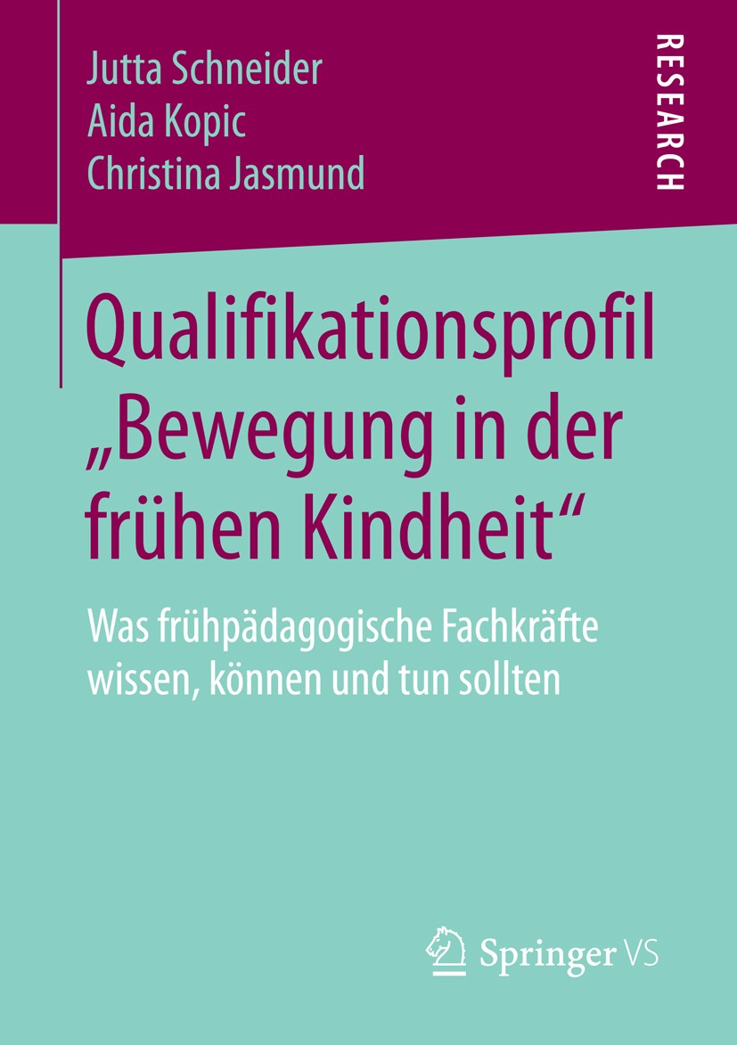 Titlebook: Qualifikationsprofil „Bewegung in der frühen Kindheit“; Was frühpädagogische Jutta Schneider,Aida Kopic,Christina Jasmund Book 2015 Springe Titlebook: Qualifikationsprofil „Bewegung in der frühen Kindheit“; Was frühpädagogische Jutta Schneider,Aida Kopic,Christina Jasmund Book 2015 Springe