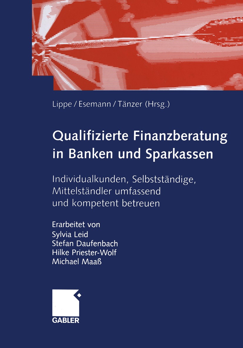 Titlebook: Qualifizierte Finanzberatung in Banken und Sparkassen; Individualkunden, Se Gerhard Lippe,Jörn Esemann,Thomas Tänzer Book 2004 Springer Fac Titlebook: Qualifizierte Finanzberatung in Banken und Sparkassen; Individualkunden, Se Gerhard Lippe,Jörn Esemann,Thomas Tänzer Book 2004 Springer Fac