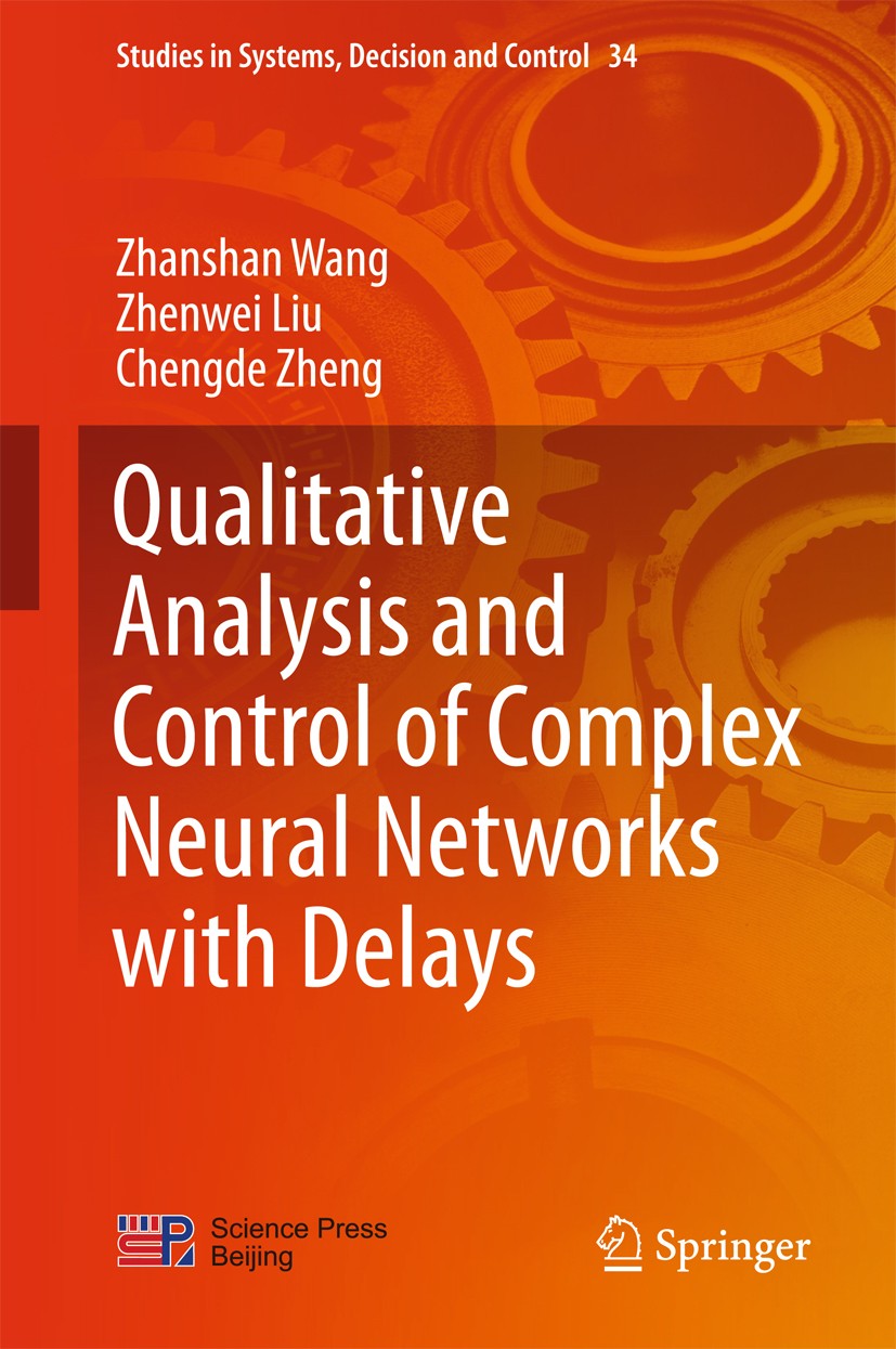 Titlebook: Qualitative Analysis and Control of Complex Neural Networks with Delays; Zhanshan Wang,Zhenwei Liu,Chengde Zheng Book 2016 Science Press, Titlebook: Qualitative Analysis and Control of Complex Neural Networks with Delays; Zhanshan Wang,Zhenwei Liu,Chengde Zheng Book 2016 Science Press,