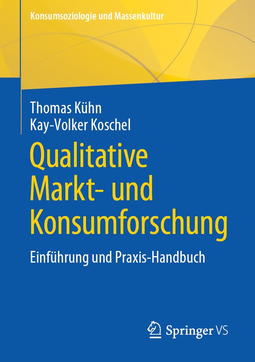 Titlebook: Qualitative Markt- und Konsumforschung; Einführung und Praxi Thomas Kühn,Kay-Volker Koschel Textbook 2022 Springer Fachmedien Wiesbaden Gmb Titlebook: Qualitative Markt- und Konsumforschung; Einführung und Praxi Thomas Kühn,Kay-Volker Koschel Textbook 2022 Springer Fachmedien Wiesbaden Gmb