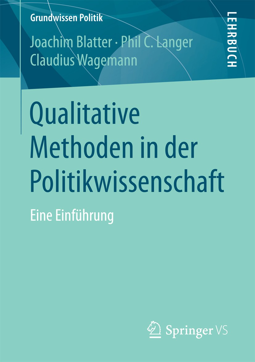 Titlebook: Qualitative Methoden in der Politikwissenschaft; Eine Einführung Joachim Blatter,Phil C. Langer,Claudius Wagemann Textbook 2018 Springer Fa Titlebook: Qualitative Methoden in der Politikwissenschaft; Eine Einführung Joachim Blatter,Phil C. Langer,Claudius Wagemann Textbook 2018 Springer Fa