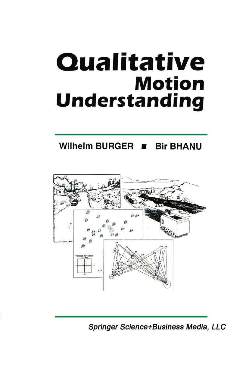 Titlebook: Qualitative Motion Understanding; Wilhelm Burger,Bir Bhanu Book 1992 Springer Science+Business Media New York 1992 Tracking.composing.comp Titlebook: Qualitative Motion Understanding; Wilhelm Burger,Bir Bhanu Book 1992 Springer Science+Business Media New York 1992 Tracking.composing.comp