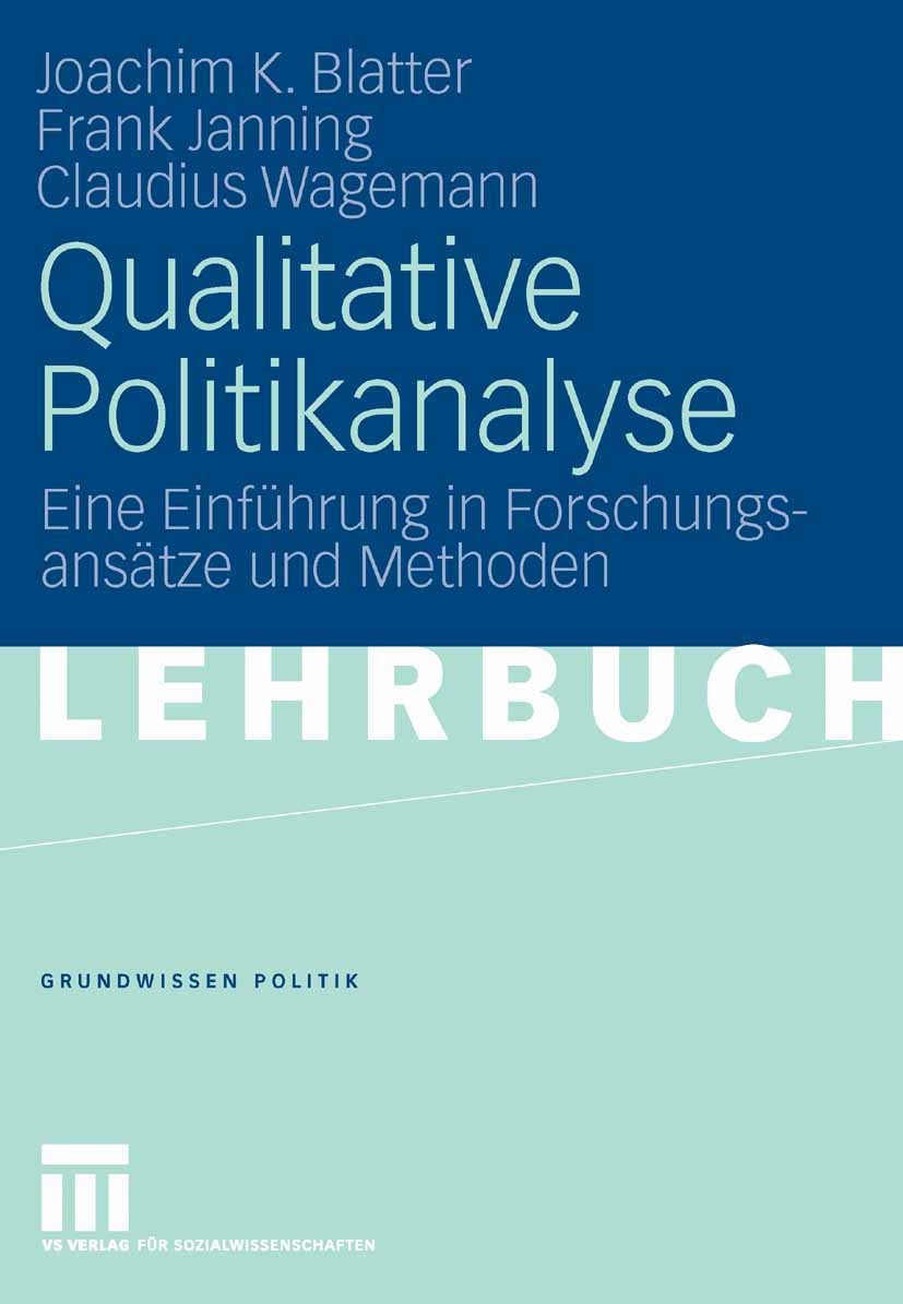 Titlebook: Qualitative Politikanalyse; Eine Einführung in F Joachim K. Blatter,Frank Janning,Claudius Wagemann Textbook 2007 VS Verlag für Sozialwisse Titlebook: Qualitative Politikanalyse; Eine Einführung in F Joachim K. Blatter,Frank Janning,Claudius Wagemann Textbook 2007 VS Verlag für Sozialwisse