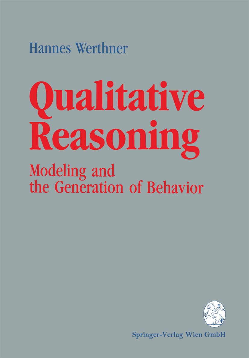 Titlebook: Qualitative Reasoning; Modeling and the Gen Hannes Werthner Book 1994 Springer-Verlag Wien 1994 artificial intelligence.classification.expe Titlebook: Qualitative Reasoning; Modeling and the Gen Hannes Werthner Book 1994 Springer-Verlag Wien 1994 artificial intelligence.classification.expe