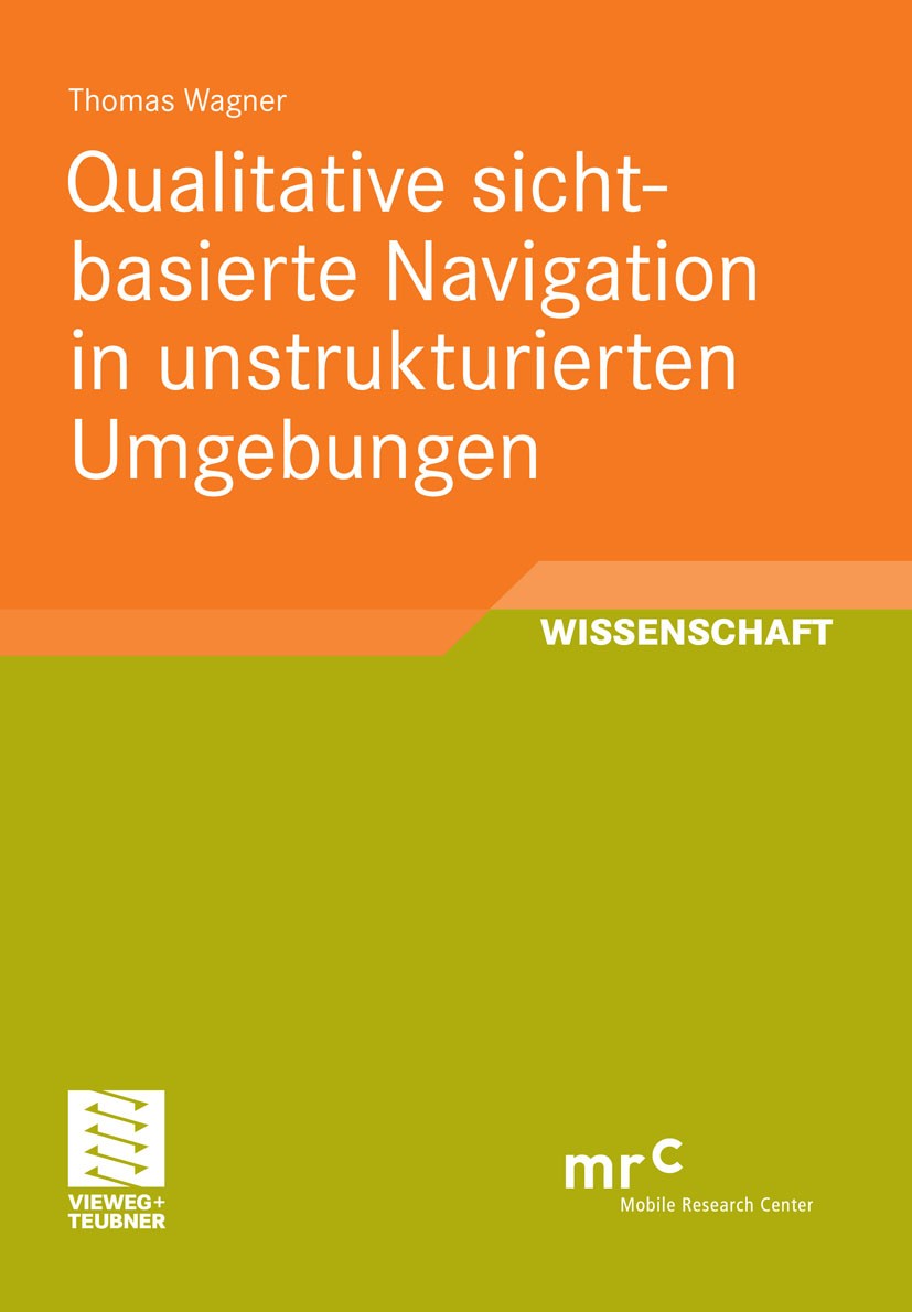 Titlebook: Qualitative sichtbasierte Navigation in unstrukturierten Umgebungen; Thomas Wagner Book 2011 Vieweg+Teubner Verlag | Springer Fachmedien W Titlebook: Qualitative sichtbasierte Navigation in unstrukturierten Umgebungen; Thomas Wagner Book 2011 Vieweg+Teubner Verlag | Springer Fachmedien W