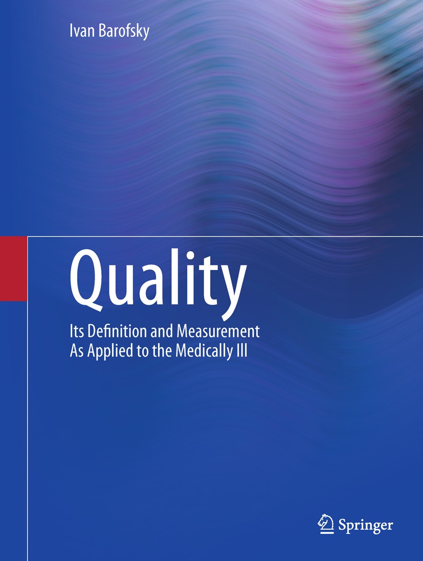 Titlebook: Quality; Its Definition and M Ivan Barofsky Book 2012 Sprigner Science+Business Media, LLC 2012 HRQOL.QoL.bioethics.cognition.health status Titlebook: Quality; Its Definition and M Ivan Barofsky Book 2012 Sprigner Science+Business Media, LLC 2012 HRQOL.QoL.bioethics.cognition.health status
