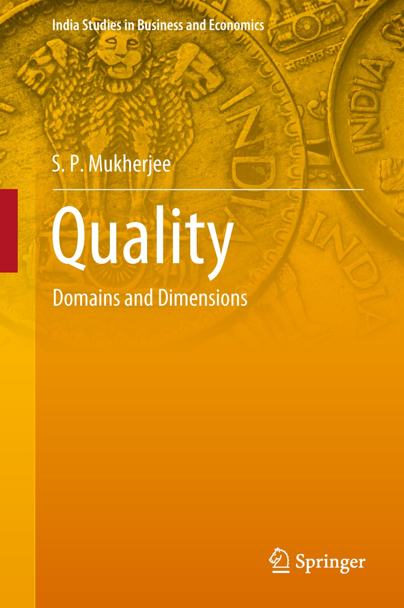 Titlebook: Quality; Domains and Dimensio S. P. Mukherjee Book 2019 Springer Nature Singapore Pte Ltd. 2019 Quality Systems.Total Quality Management.Se Titlebook: Quality; Domains and Dimensio S. P. Mukherjee Book 2019 Springer Nature Singapore Pte Ltd. 2019 Quality Systems.Total Quality Management.Se