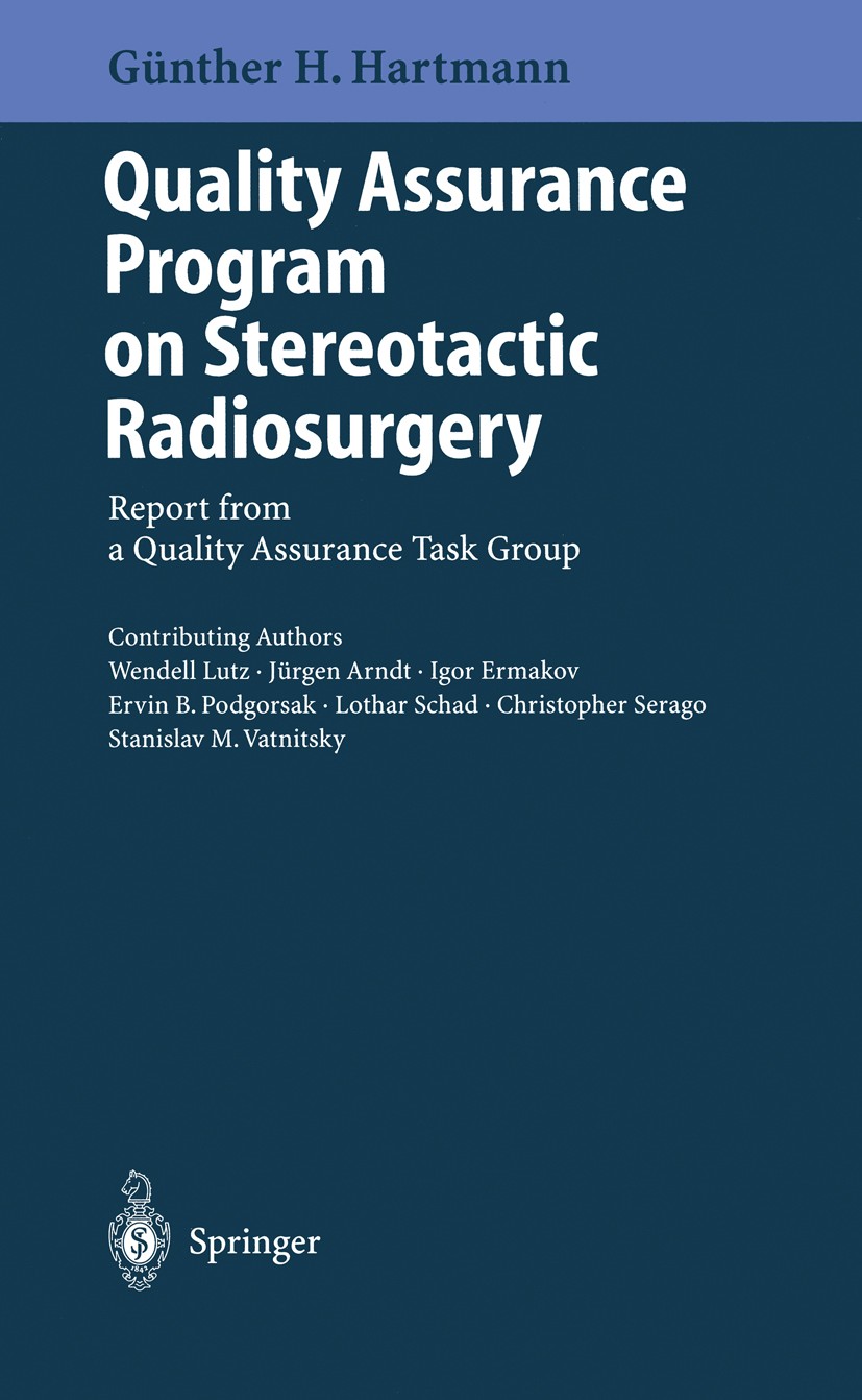 Titlebook: Quality Assurance Program on Stereotactic Radiosurgery; Report from a Qualit Günther H. Hartmann Book 1995 Springer-Verlag Berlin Heidelber Titlebook: Quality Assurance Program on Stereotactic Radiosurgery; Report from a Qualit Günther H. Hartmann Book 1995 Springer-Verlag Berlin Heidelber