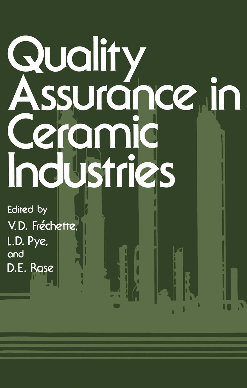Titlebook: Quality Assurance in Ceramic Industries; V. D. Fréchette,L. D. Pye,D. E. Rase Book 1979 Plenum Press, New York 1979 ceramics.glass.refract Titlebook: Quality Assurance in Ceramic Industries; V. D. Fréchette,L. D. Pye,D. E. Rase Book 1979 Plenum Press, New York 1979 ceramics.glass.refract