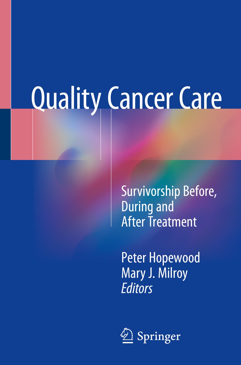 Titlebook: Quality Cancer Care; Survivorship Before, Peter Hopewood,Mary J. Milroy Book 2018 Springer International Publishing AG, part of Springer Na Titlebook: Quality Cancer Care; Survivorship Before, Peter Hopewood,Mary J. Milroy Book 2018 Springer International Publishing AG, part of Springer Na