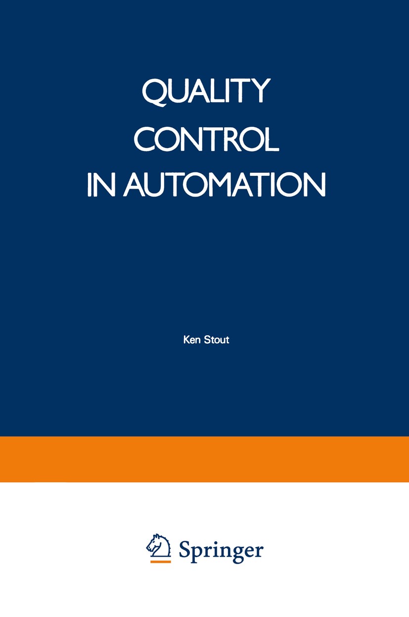 Titlebook: Quality Control in Automation; Ken Stout Book 1985 Ken Stout 1985 control.design.maintenance.materials.quality.quality control.reliability Titlebook: Quality Control in Automation; Ken Stout Book 1985 Ken Stout 1985 control.design.maintenance.materials.quality.quality control.reliability