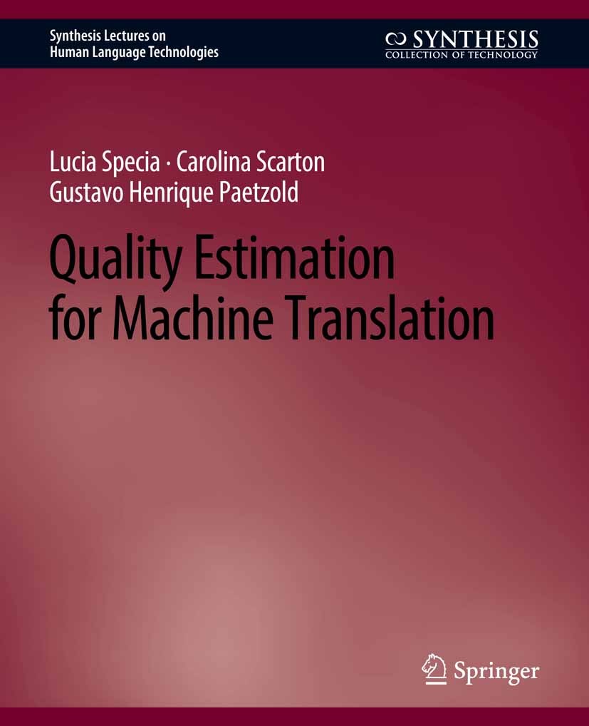 Titlebook: Quality Estimation for Machine Translation; Lucia Specia,Carolina Scarton,Gustavo Henrique Pae Book 2018 Springer Nature Switzerland AG 20 Titlebook: Quality Estimation for Machine Translation; Lucia Specia,Carolina Scarton,Gustavo Henrique Pae Book 2018 Springer Nature Switzerland AG 20