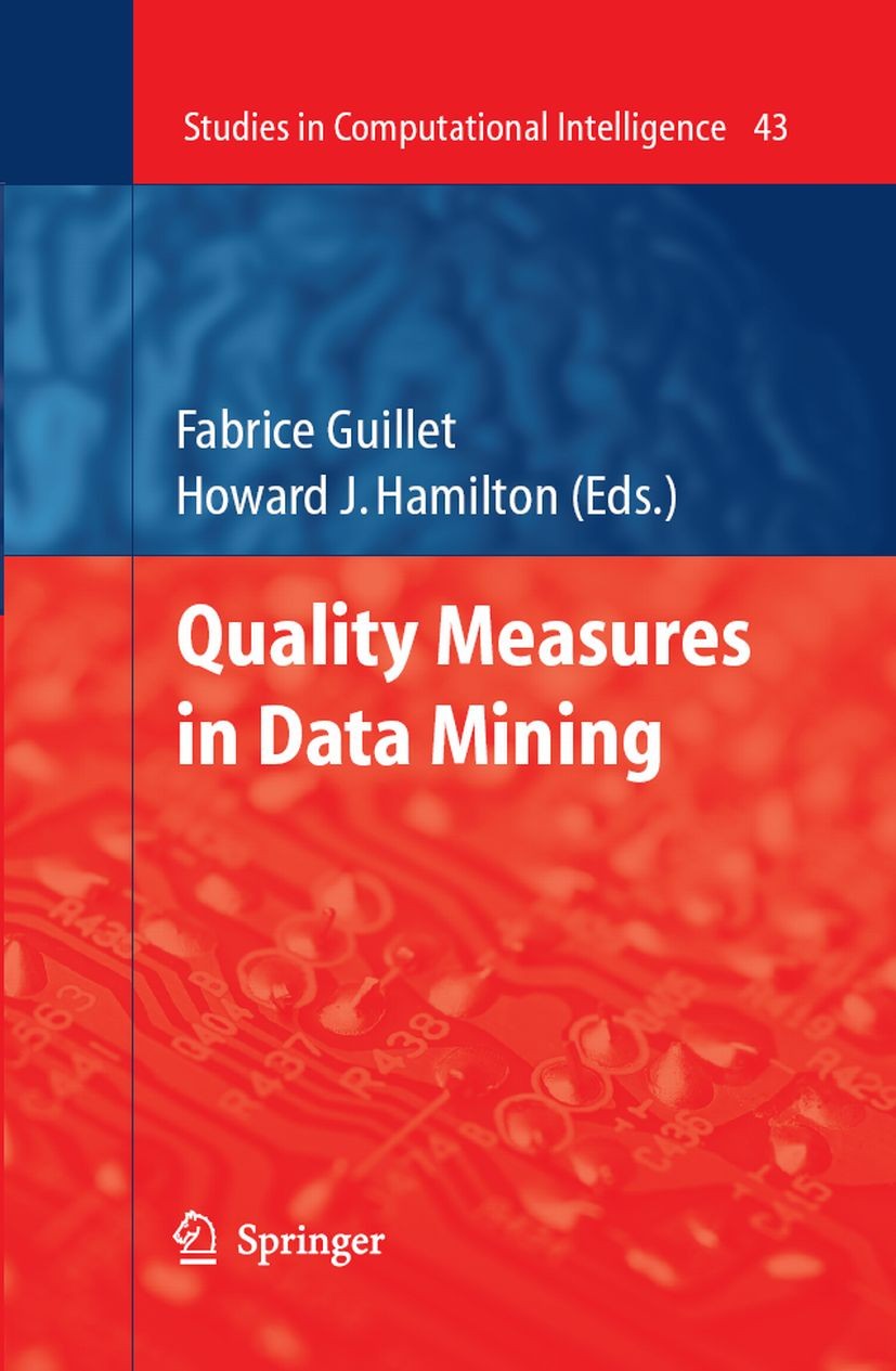 Titlebook: Quality Measures in Data Mining; Fabrice J. Guillet,Howard J. Hamilton Book 2007 Springer-Verlag Berlin Heidelberg 2007 Quality Measures.S Titlebook: Quality Measures in Data Mining; Fabrice J. Guillet,Howard J. Hamilton Book 2007 Springer-Verlag Berlin Heidelberg 2007 Quality Measures.S