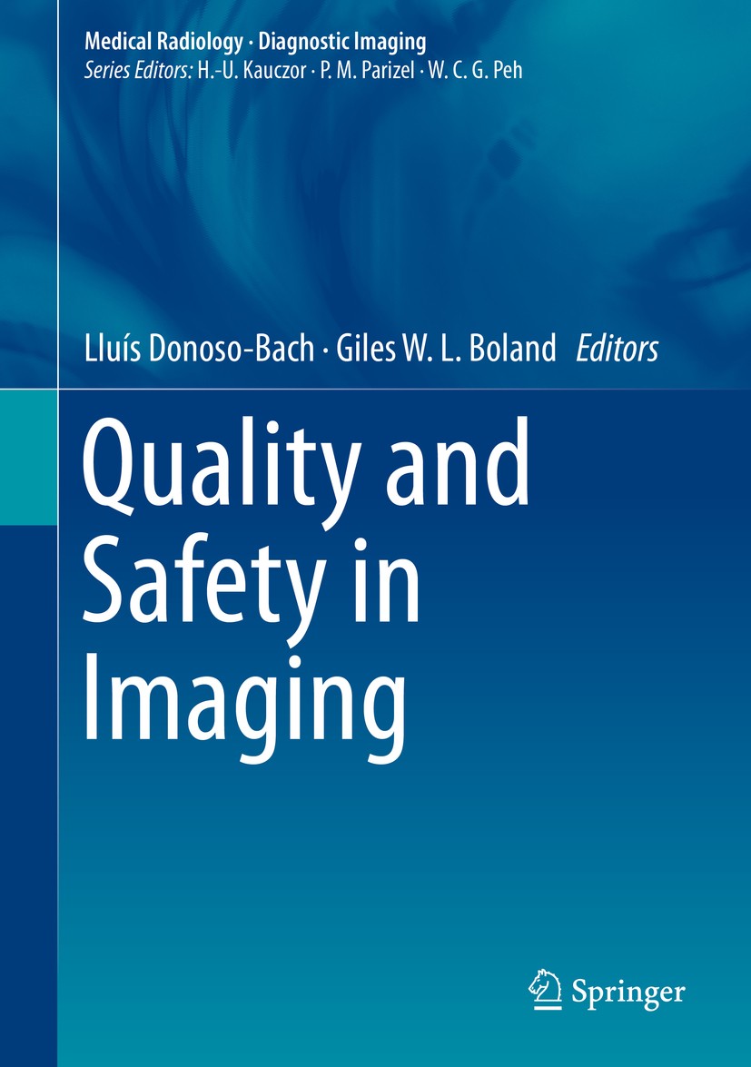 Titlebook: Quality and Safety in Imaging; Lluís Donoso-Bach,Giles W. L. Boland Book 2018 Springer International Publishing AG, part of Springer Natur Titlebook: Quality and Safety in Imaging; Lluís Donoso-Bach,Giles W. L. Boland Book 2018 Springer International Publishing AG, part of Springer Natur